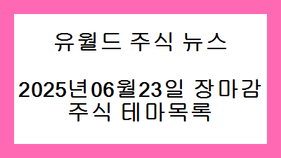 2025년06월23일 장마감 주식 테마목록